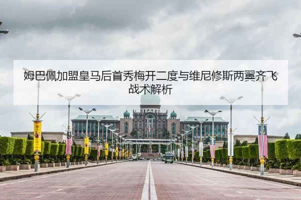 姆巴佩加盟皇马后首秀梅开二度与维尼修斯两翼齐飞战术解析