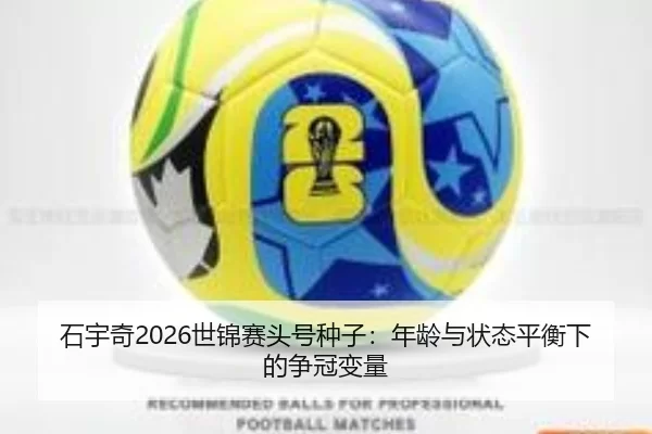 石宇奇2026世锦赛头号种子：年龄与状态平衡下的争冠变量
